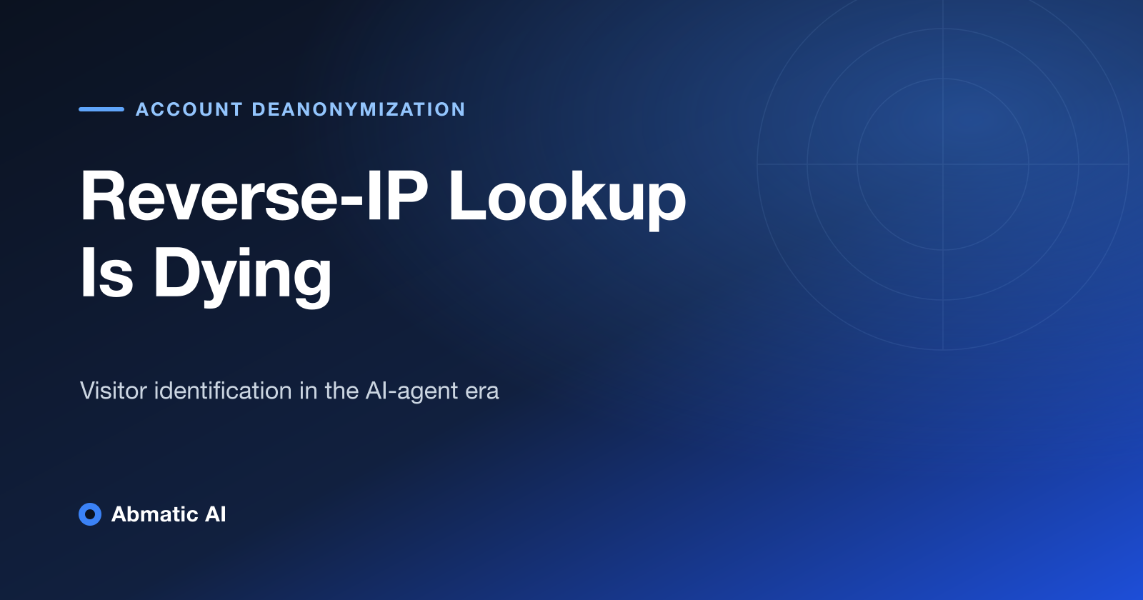 Reverse-IP lookup is dying — B2B visitor identification in the AI-agent era 2026 — Abmatic AI blog cover